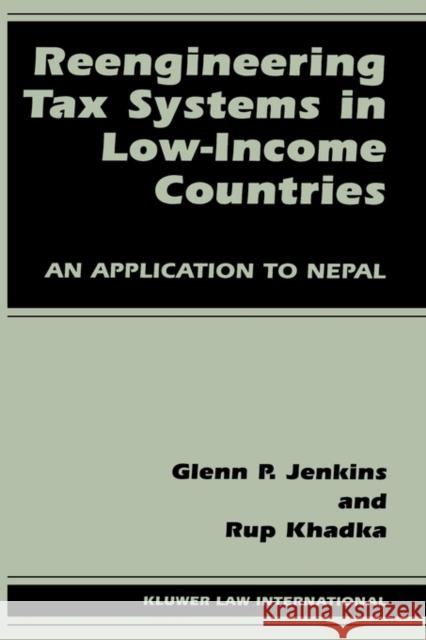 Reengineering Tax Systems in Low-Income Countries: An Application to Nepal Jenkins, Glenn P. 9789041188731