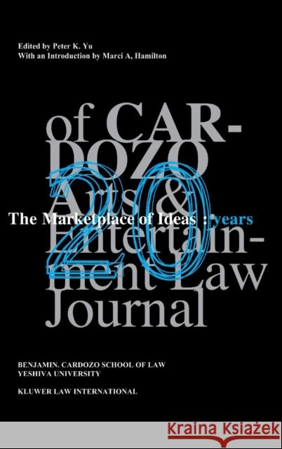 The Marketplace of Ideas: 20 Years of Cardozo Arts and Entertainment Law Journal: 20 Years of Cardozo Arts and Entertainment Law Journal Yu, Peter K. 9789041188816 Kluwer Law International