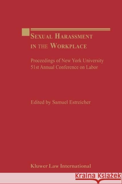 Sexual Harassment in the Workplace: Proceedings of New York University 51st Annual Conference on Labor Estreicher, Samuel 9789041188823 Kluwer Law International
