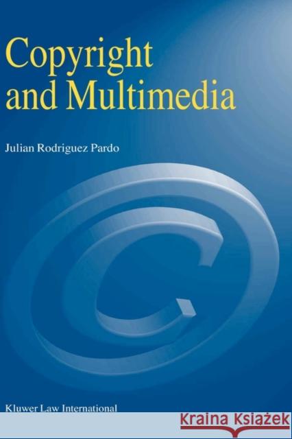 Copyright and Multimedia Julian Rodrigue Julian Rodriguez Pardo Pardo 9789041189028 Kluwer Law International