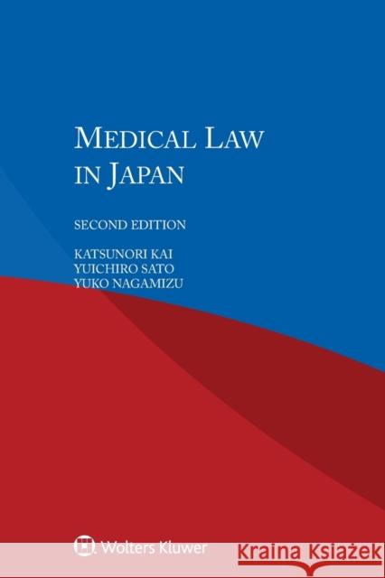 Medical Law in Japan Katsunori Kai, Yuichiro Sato, Yuko Nagamizu 9789041189134 Kluwer Law International