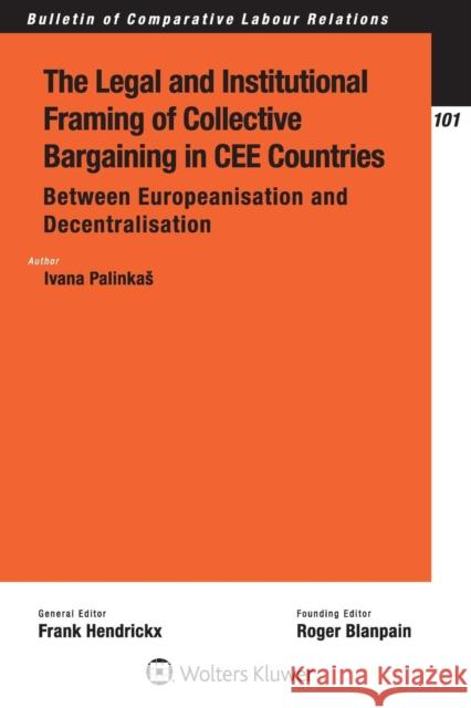 The Legal and Institutional Framing of Collective Bargaining in Cee Countries Ivana Palinkas 9789041191991 Kluwer Law International
