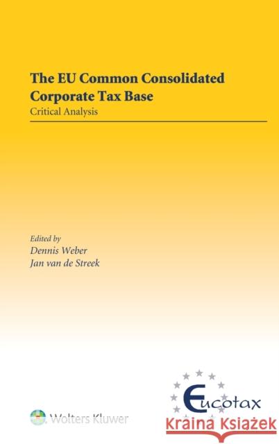 The EU Common Consolidated Corporate Tax Base: Critical Analysis Jan van de Streek, Dennis Weber 9789041192332