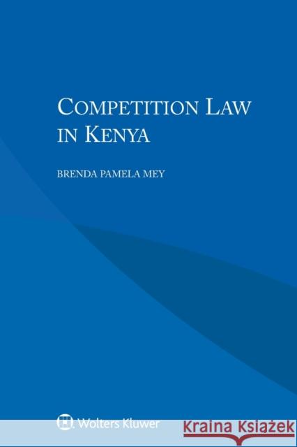 Competition Law in Kenya Brenda Pamela Mey 9789041193087 Kluwer Law International