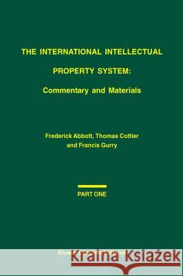 The International Intellectual Property System: Commentary and Materials: Commentary and Materials Frederick M. Abbott Thomas Cottier Francis Gurry 9789041193223