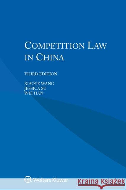 Competition Law in China Xiaoye Wang, Jessica Su, Wei Han 9789041195906 Kluwer Law International