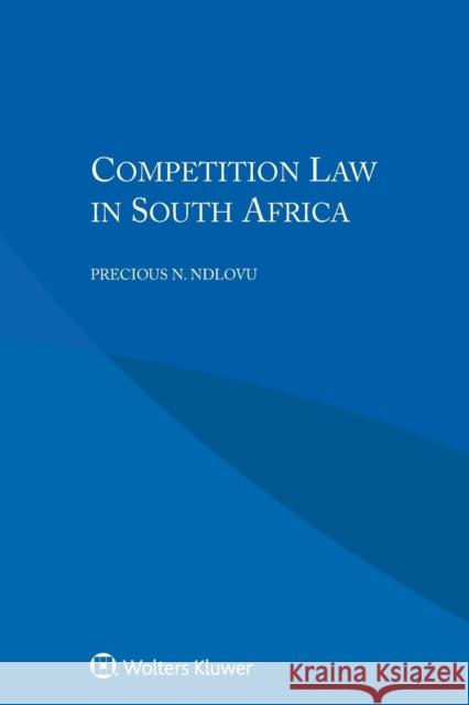 Competition Law in South Africa Precious N. Ndlovu 9789041196064 Kluwer Law International