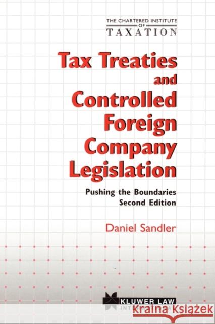Chartered Institute of Taxation: Tax Treaties and Controlled Foreign Company Legislation: Pushing the Boundaries, Second Edition Sandler, Daniel 9789041196538 Kluwer Law International