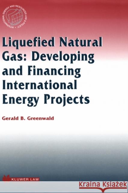 Liquefied Natural Gas: Developing and Financing International Energy Projects: Developing and Financing International Energy Projects Greenwald, Gerald B. 9789041196644 Kluwer Law International