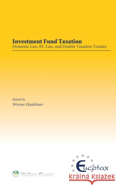 Investment Fund Taxation: Domestic Law, EU Law, and Double Taxation Treaties Haslehner, Werner 9789041196699 Springer