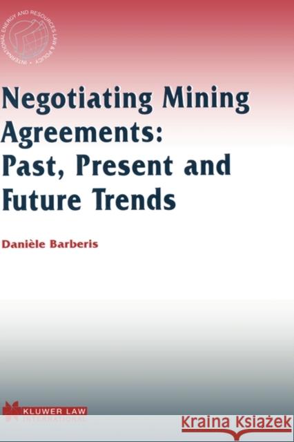 Negotiating Mining Agreements: Past, Present and Future Trends: Past, Present and Future Trends Barberis, Dani 9789041196736