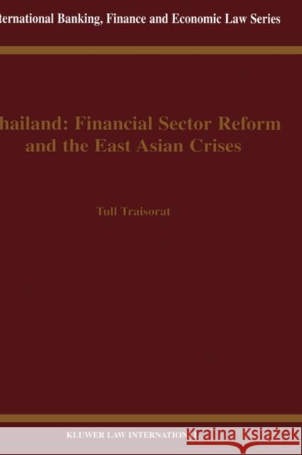 Thailand: Financial Sector Reform and the East Asian Crises: Financial Sector Reform and the East Asian Crises Traisorat, Tull 9789041197344 Kluwer Law International