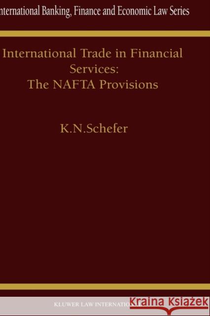 International Trade in Financial Services: The NAFTA Provisions: The NAFTA Provisions Schefer, K. N. 9789041197542 Kluwer Law International