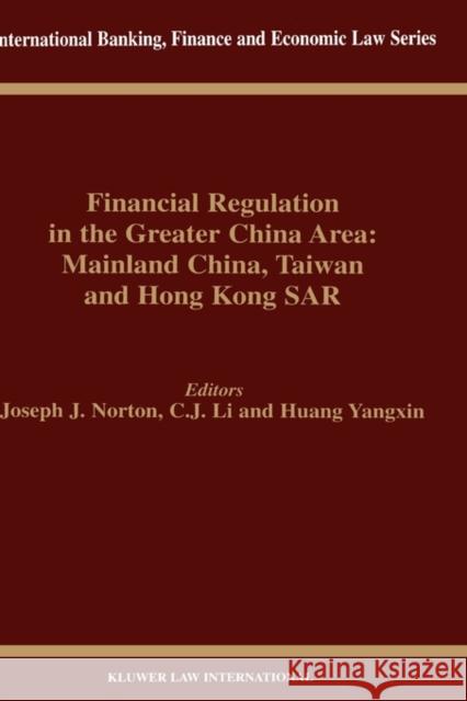 Financial Regulation in the Greater China Area: Mainland China, Taiwan and Hong Kong Sar: Mainland China, Taiwan, and Hong Kong Sar Norton, Joseph J. 9789041197634 Kluwer Law International