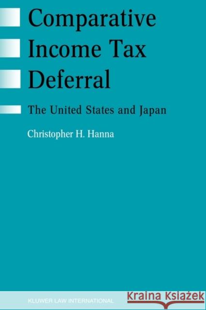 Comparative Income Tax Deferral: The United States and Japan: The United States and Japan Hanna, Christopher H. 9789041197719