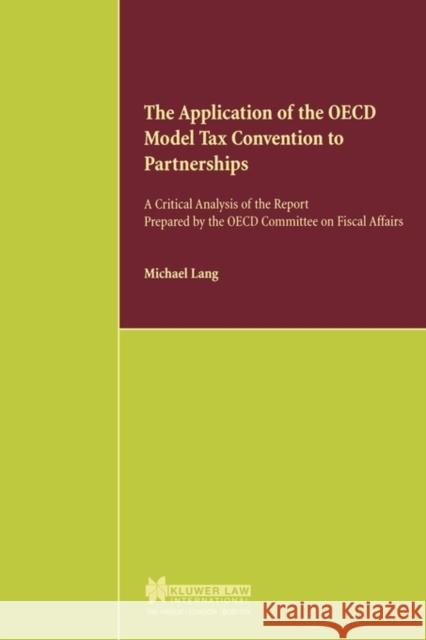 The Application of the OECD Model Tax Convention to Partnerships, A Critical Analysis of the Report Prepared by the OECD Committee on Fiscal Affairs Lang, Michael 9789041197917