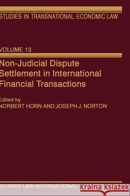 Non-Judicial Dispute Settlement in International Financial Transactions Norbert Horn Joseph J. Norton 9789041197986