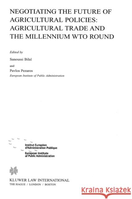 Negotiating the Future of Agricultural Polices: Agricultural Trade and the Millennium Wto Round Bilal, Sanoussi 9789041198181 Kluwer Law International