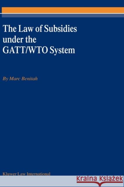 The Law of Subsidies Under the Gatt/Wto System Benitah, Marc 9789041198273 Kluwer Law International