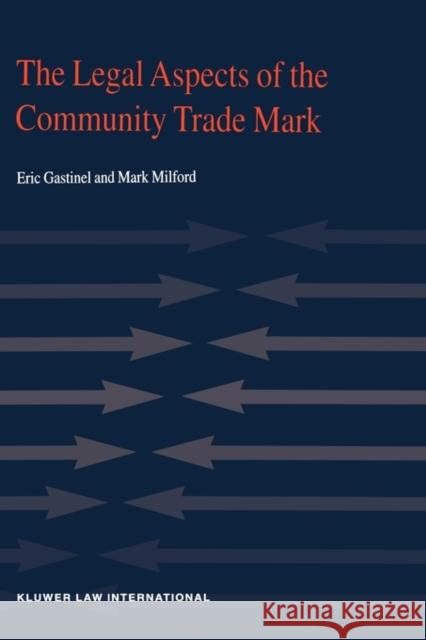The Legal Aspects of the Community Trade Mark Eric Gastinel Mark Milford 9789041198310 Kluwer Law International