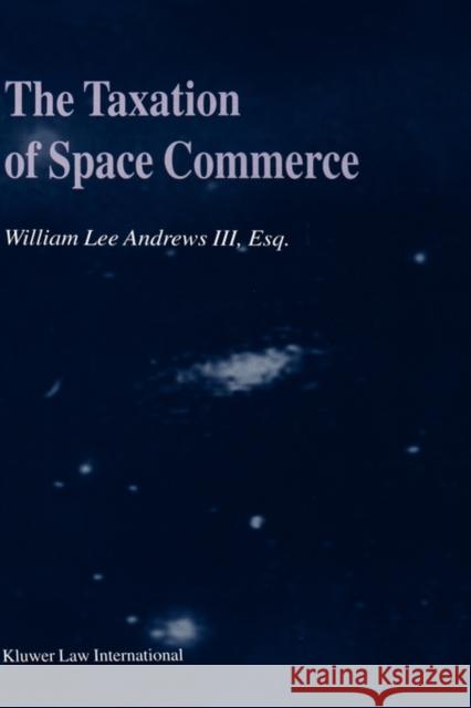 The Taxation of Space Commerce William Lee Andrews 9789041198457 Kluwer Law International