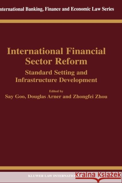 International Financial Sector Reform: Standard Setting and Infrastructure Development Douglas Arner Say Goo                                  Say Goo 9789041198624