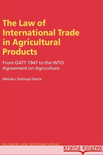 The Law on International Trade in Agricultural Products: From GATT 1947 to the Wto Agreement on Agriculture Desta, Melaku Geboye 9789041198655