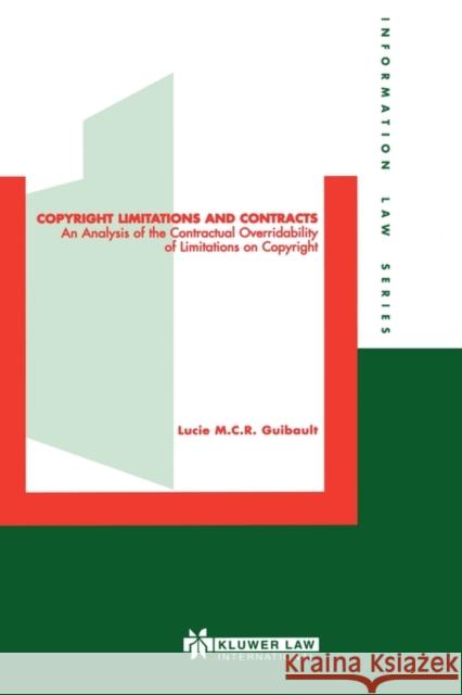 Copyright Limitations and Contracts: An Analysis of the Contractual Overridability of Limitations on Copyright Guibault, Lucie M. C. R. 9789041198679 Aspen Publishers