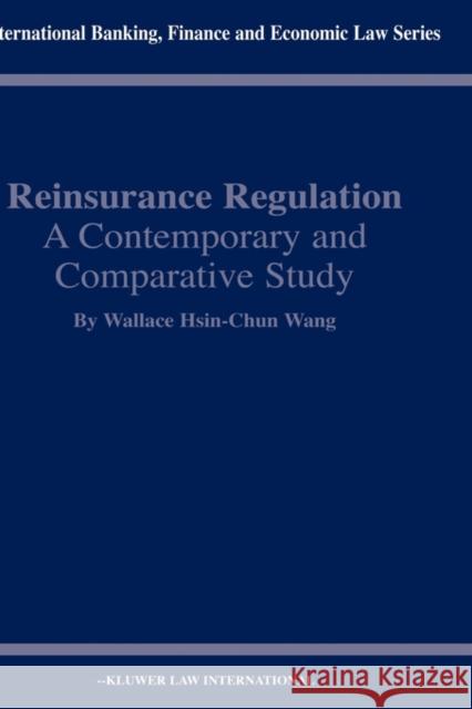Reinsurance Regulation: A Contemporary and Comparative Study: A Contemporary and Comparative Study Hsin-Chun Wang, Wallace 9789041198891 Kluwer Law International