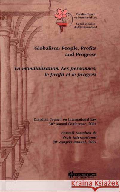 Globalism: People, Profits and Progress: People, Profits and Progress, La Mondialisation Canadian Council on International Law 9789041198990 Kluwer Academic Publishers