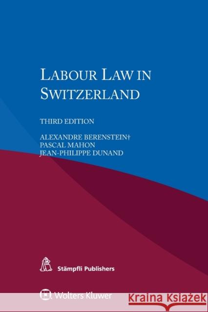 Labour Law in Switzerland Alexandre Berenstein, Pascal Mahon, Jean-Philippe Dunand 9789041199607