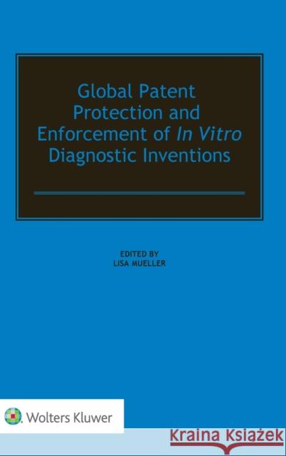 Global Patent Protection and Enforcement of In Vitro Diagnostic Inventions Mueller, Lisa 9789041199850 Kluwer Law International