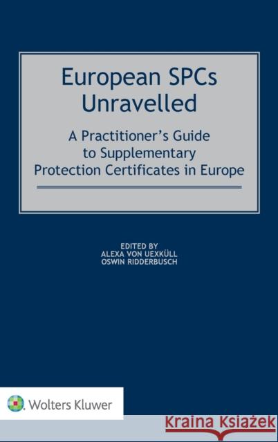 European SPCs Unravelled: A Practitioner's Guide to Supplementary Protection Certificates in Europe Von Uexküll, Alexa 9789041199959 Kluwer Law International