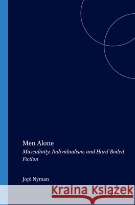 Men Alone: Masculinity, Individualism, and Hard-Boiled Fiction Jopi Nyman 9789042001183 Brill (JL)