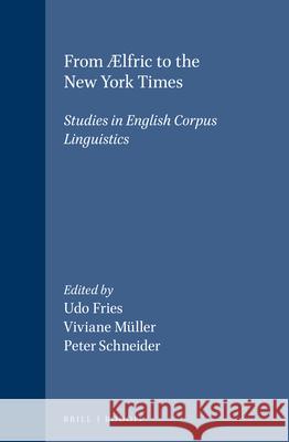 From Ælfric to the New York Times: Studies in English Corpus Linguistics Udo Fries, Viviane Müller, Peter Schneider 9789042002197 Brill