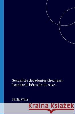 Sexualités décadentes chez Jean Lorrain: Le héros fin-de-sexe Phillip Winn 9789042002265 Brill (JL)