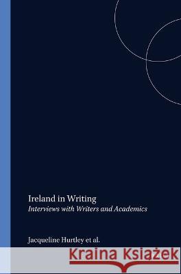 Ireland in Writing: Interviews with Writers and Academics Jacqueline Hurtley, Rosa González, Esther Aliaga 9789042002791