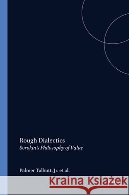 Rough Dialectics: Sorokin’s Philosophy of Value Palmer Talbutt Jr. 9789042003873 Brill (JL)
