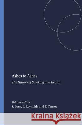 Ashes to Ashes : The History of Smoking and Health Stephen Lock Lois Reynolds E. M. Tansey 9789042003965