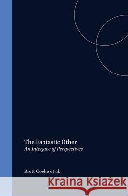 Fantastic Other: An Interface of Perspectives Brett Cooke, George E. Slusser, Jaume Marti-Olivella 9789042004016