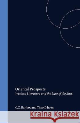 Oriental Prospects: Western Literature and the Lure of the East C. C. Barfoot Theo D'Haen 9789042005723 Brill/Rodopi