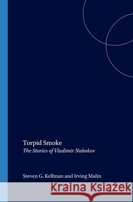 Torpid Smoke: The Stories of Vladimir Nabokov Steven G. Kellman, Irving Malin 9789042007192 Brill