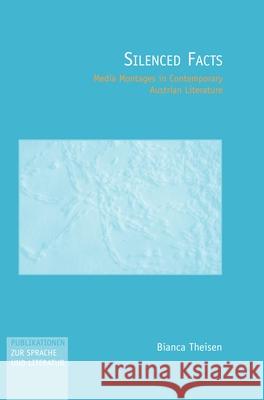 Silenced Facts: Media Montages in Contemporary Austrian Literature Bianca Theisen 9789042008052 Brill