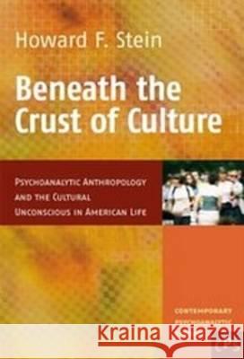 Beneath the Crust of Culture: Psychoanalytic Anthropology and the Cultural Unconscious in American Life Howard F. Stein 9789042008182