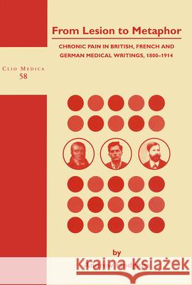 From Lesion to Metaphor: Chronic Pain in British, French and German Medical Writings, 1800-1914  9789042008311 Editions Rodopi B.V.