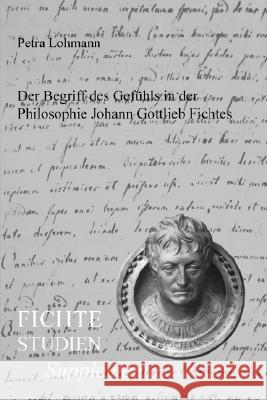 Der Begriff Des Gefuhls in Der Philosophie Johann Gottlieb Fichtes Petra Lohmann 9789042008588 Rodopi