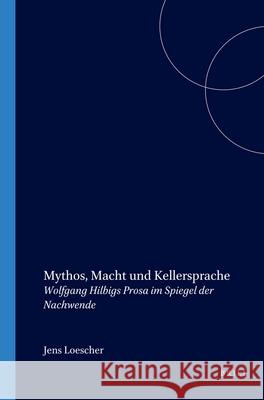 Mythos, Macht und Kellersprache: Wolfgang Hilbigs Prosa im Spiegel der Nachwende Jens Loescher 9789042008649