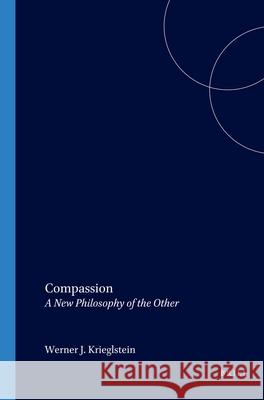 Compassion: A New Philosophy of the Other Werner J. Krieglstein 9789042009035 Brill