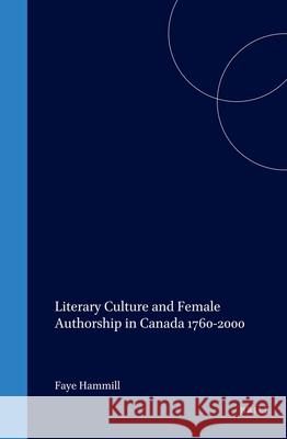 Literary Culture and Female Authorship in Canada 1760-2000 Faye Hammill 9789042009059
