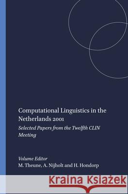 Computational Linguistics in the Netherlands 2001: Selected Papers from the Twelfth CLIN Meeting Mariët Theune, Anton Nijholt, Hendri Hondorp 9789042009431